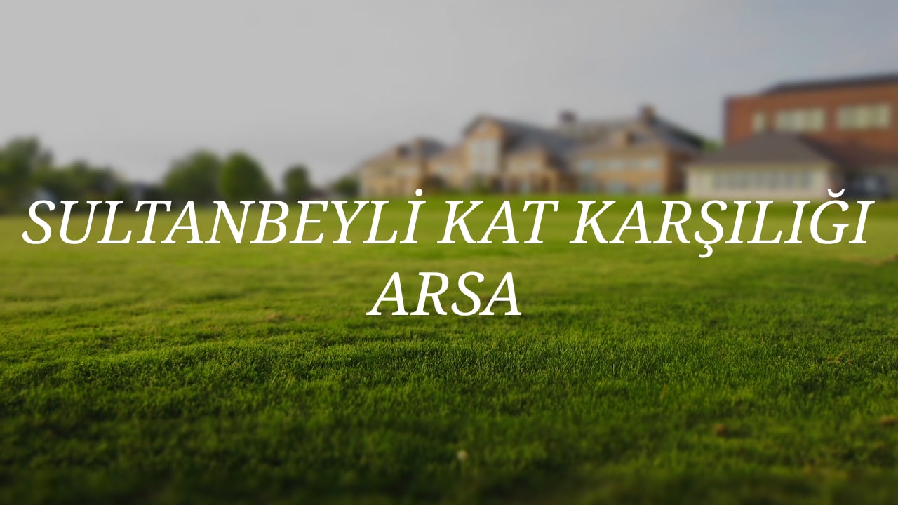 sultanbeyli-kat-karsiligi-arsa-etik-gayrimenkul